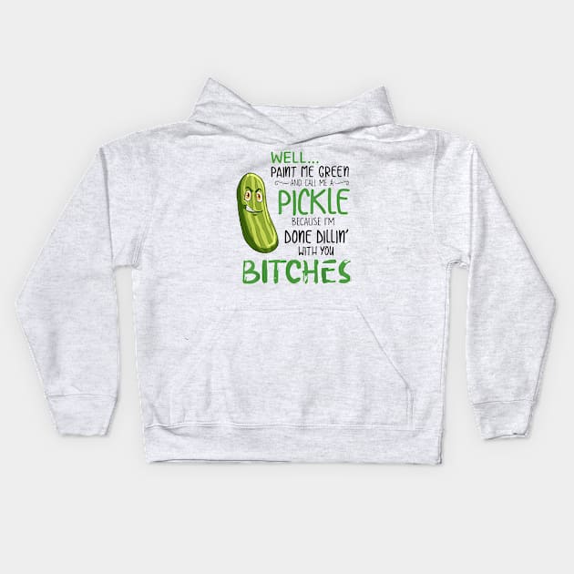 Well Paint Me Green And Call Me A Pickle Bitches Tshirt Kids Hoodie by Trendy_Designs